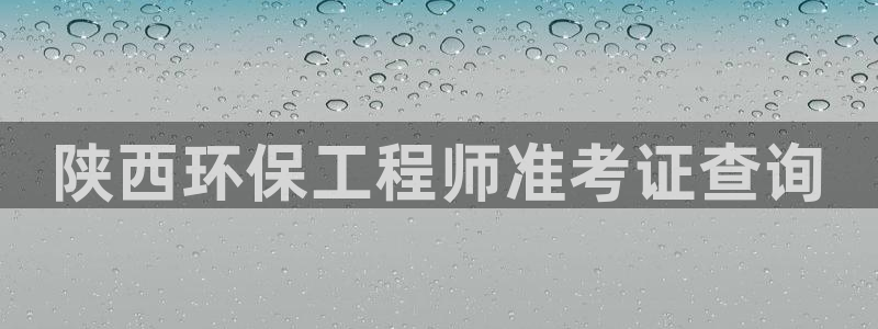 彩名堂官网客户端：陕西环保工程师准考