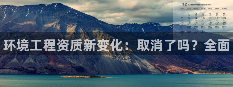 彩名堂官方平台：环境工程资质新变化：