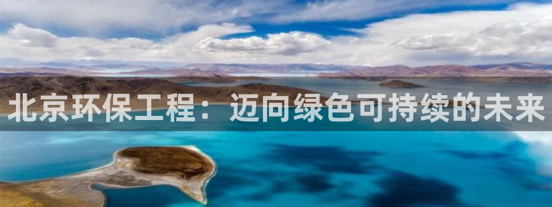彩名堂计划app新版：北京环保工程：迈向绿色可持续的未来