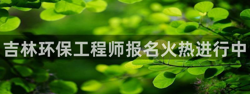 正规彩名堂官网计划：吉林环保工程师报