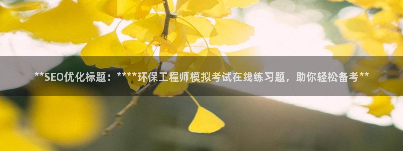 彩名堂苹果客户端：**SEO优化标题：****环保工程师模拟考试在线练习题，助你轻松备考**