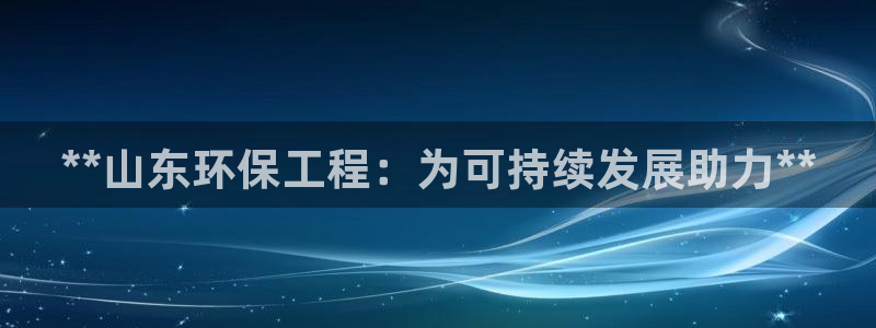 彩名堂不能用了吗：**山东环保工程：
