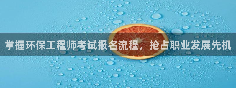 彩名堂4.3：掌握环保工程师考试报名