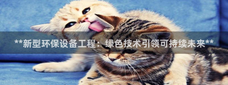 彩名堂免费计划软件下载：**新型环保设备工程：绿色技术引领可持续未来**