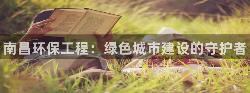 彩名堂01计划：南昌环保工程：绿色城市建设的守护者