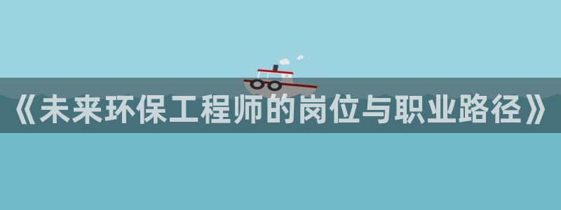 彩名堂人工预测免费计划：《未来环保工
