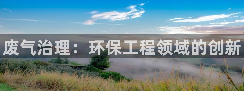 彩名堂苹果客户端：废气治理：环保工程领域的创新