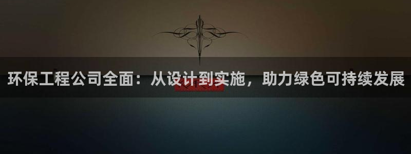 彩名堂手机客户端怎么下载：环保工程公司全面：从设计到实施，助