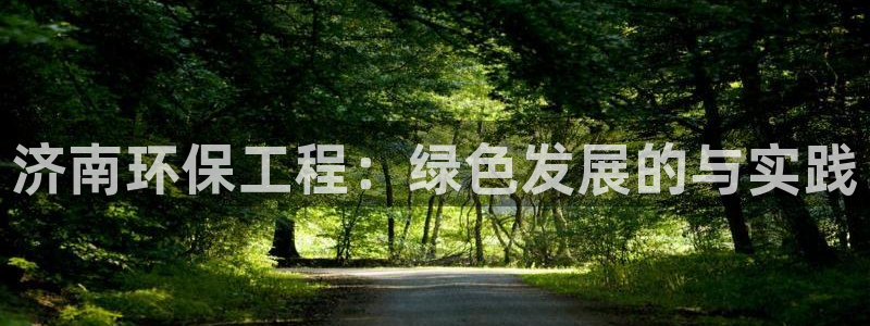 彩名堂怎么跟计划才不连挂呢：济南环保工程：绿色发展的与实践
