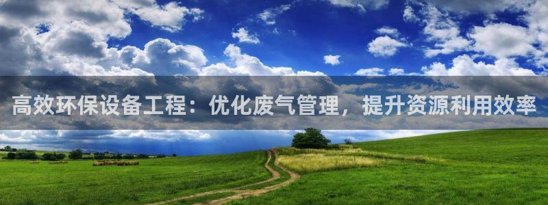 彩名堂app下载5.1.0：高效环保设备工程：优化废气管理，