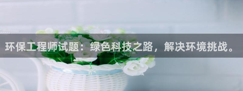 彩名堂官网计划：环保工程师试题：绿色