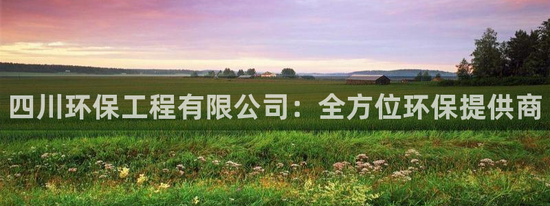 彩名堂50版本计划：四川环保工程有限公司：全方位环保提供商