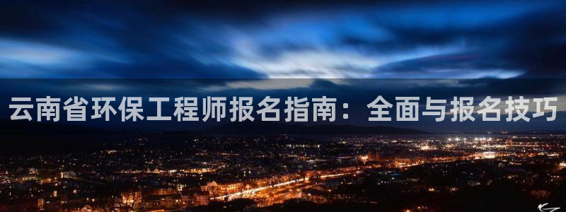 彩名堂双彩网：云南省环保工程师报名指南：全面与报名技巧