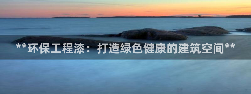 彩名堂官网计划客户端：**环保工程漆