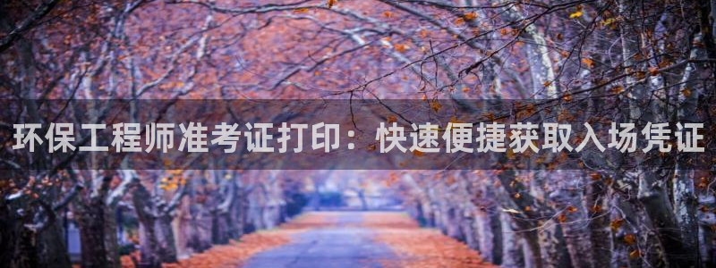 彩名堂官方软件下载：环保工程师准考证