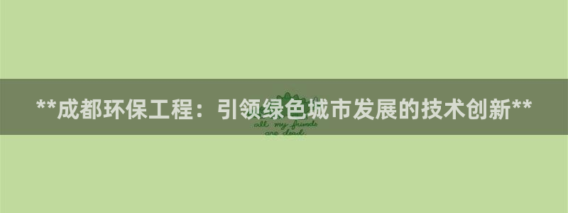 彩名堂是正规的公司吗：**成都环保工