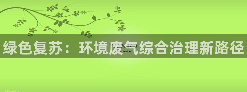 彩名堂官方下载地址：绿色复苏：环境废